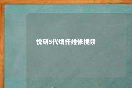 悦刻5代烟杆维修视频