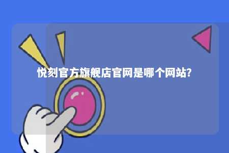 悦刻官方旗舰店官网是哪个网站？